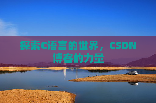 探索C语言的世界，CSDN博客的力量